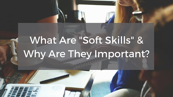 What Are “Soft Skills” And Why Are They Important?