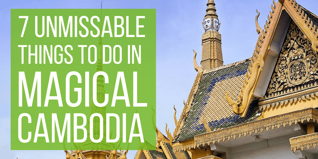 7 Unmissable Things To Do In Magical Cambodia