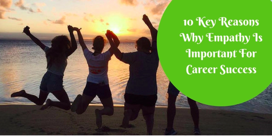 10 Key Reasons Why Empathy Is Important For Career Success