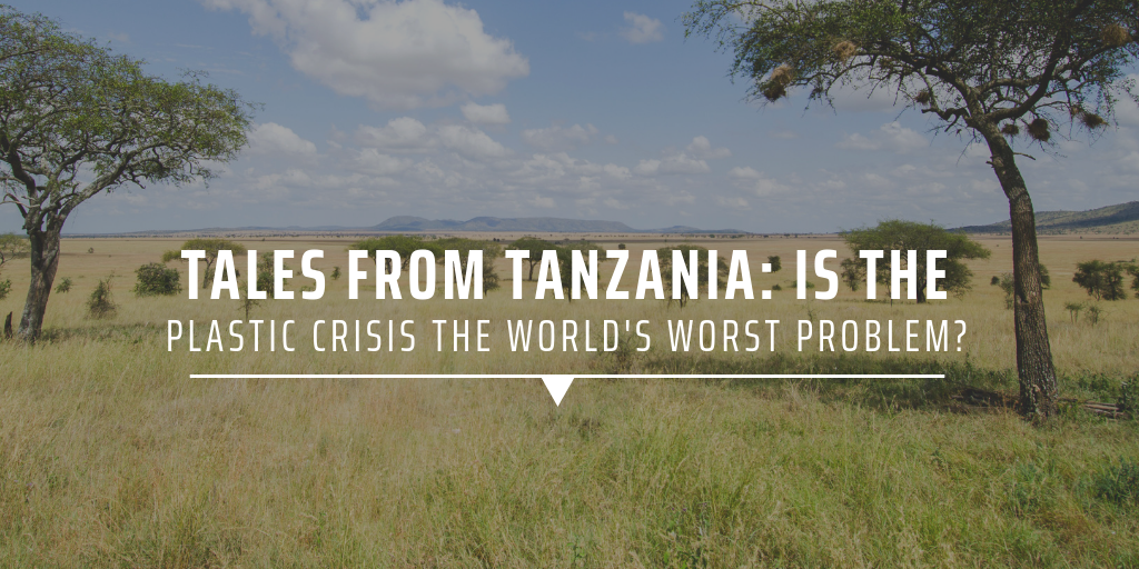 Tales from Tanzania: Is the plastic crisis the world’s worst problem?