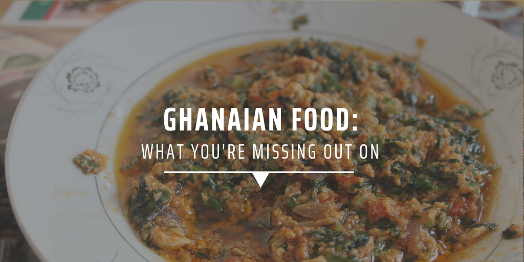 Ghanaian food: What you’re missing out on