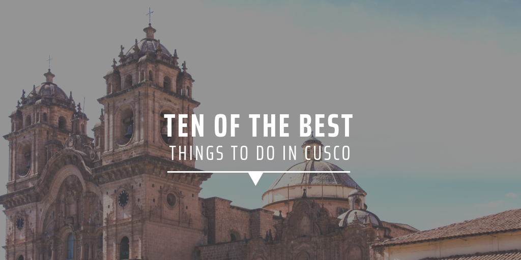 Ten of the best things to do in Cusco
