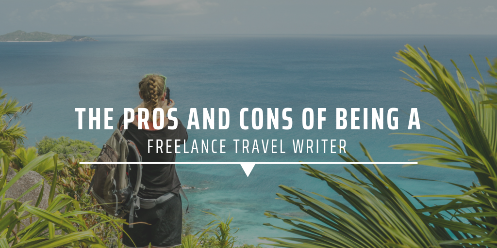 The pros and cons of being a freelance travel writer