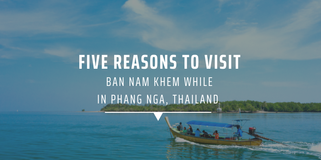 Five reasons to visit Ban Nam Khem while in Phang Nga Thailand
